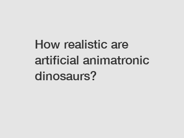 How realistic are artificial animatronic dinosaurs?