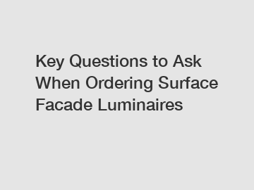 Key Questions to Ask When Ordering Surface Facade Luminaires