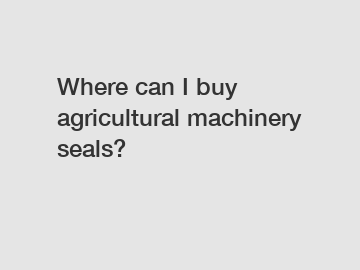 Where can I buy agricultural machinery seals?