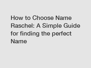 How to Choose Name Raschel: A Simple Guide for finding the perfect Name