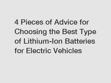 4 Pieces of Advice for Choosing the Best Type of Lithium-Ion Batteries for Electric Vehicles