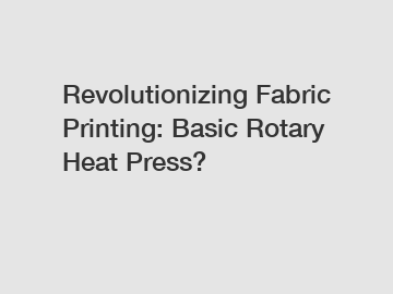 Revolutionizing Fabric Printing: Basic Rotary Heat Press?