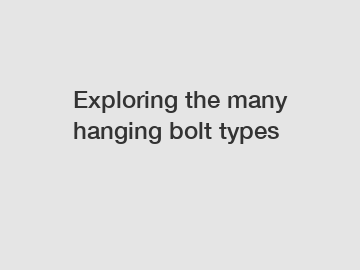 Exploring the many hanging bolt types