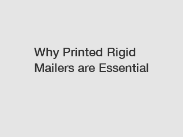 Why Printed Rigid Mailers are Essential