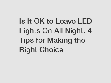 Is It OK to Leave LED Lights On All Night: 4 Tips for Making the Right Choice