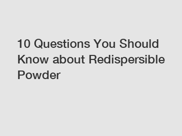 10 Questions You Should Know about Redispersible Powder