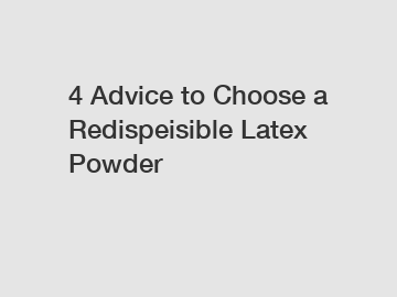4 Advice to Choose a Redispeisible Latex Powder