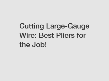 Cutting Large-Gauge Wire: Best Pliers for the Job!