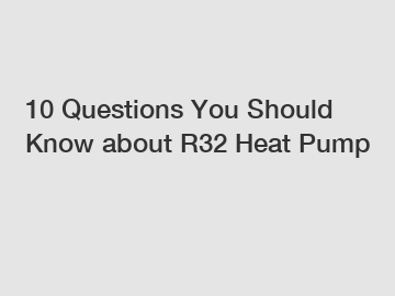 10 Questions You Should Know about R32 Heat Pump