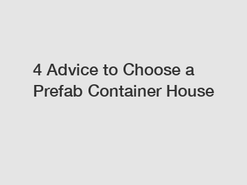4 Advice to Choose a Prefab Container House