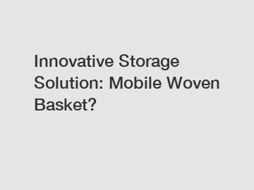 Innovative Storage Solution: Mobile Woven Basket?