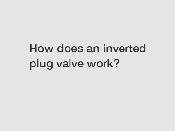 How does an inverted plug valve work?