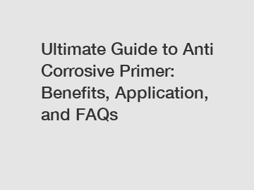 Ultimate Guide to Anti Corrosive Primer: Benefits, Application, and FAQs