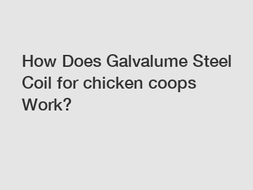 How Does Galvalume Steel Coil for chicken coops Work?