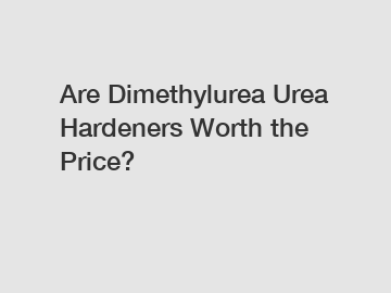 Are Dimethylurea Urea Hardeners Worth the Price?