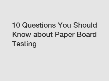 10 Questions You Should Know about Paper Board Testing