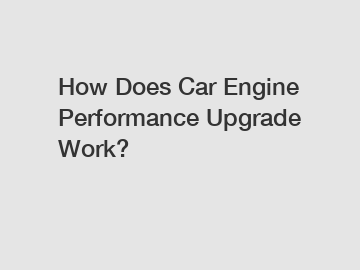 How Does Car Engine Performance Upgrade Work?