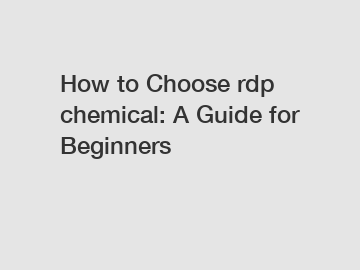 How to Choose rdp chemical: A Guide for Beginners