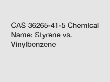 CAS 36265-41-5 Chemical Name: Styrene vs. Vinylbenzene