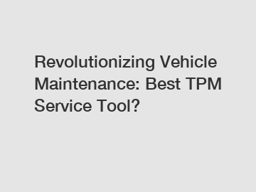 Revolutionizing Vehicle Maintenance: Best TPM Service Tool?