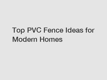Top PVC Fence Ideas for Modern Homes