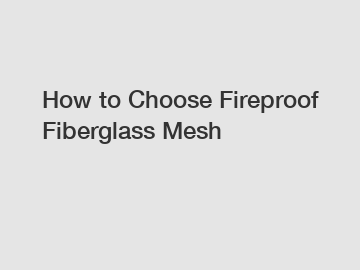 How to Choose Fireproof Fiberglass Mesh