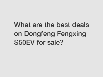 What are the best deals on Dongfeng Fengxing S50EV for sale?