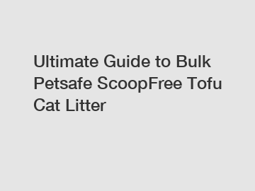 Ultimate Guide to Bulk Petsafe ScoopFree Tofu Cat Litter
