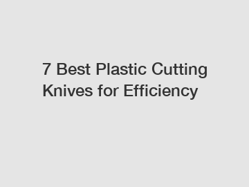 7 Best Plastic Cutting Knives for Efficiency