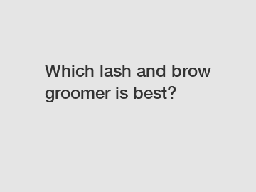 Which lash and brow groomer is best?