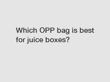 Which OPP bag is best for juice boxes?