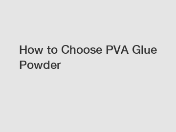 How to Choose PVA Glue Powder