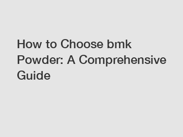 How to Choose bmk Powder: A Comprehensive Guide