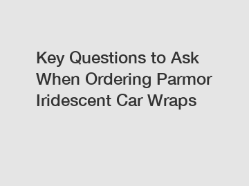 Key Questions to Ask When Ordering Parmor Iridescent Car Wraps