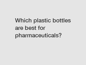 Which plastic bottles are best for pharmaceuticals?
