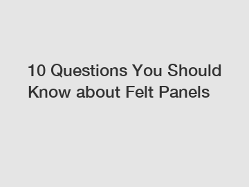 10 Questions You Should Know about Felt Panels