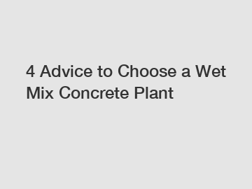 4 Advice to Choose a Wet Mix Concrete Plant