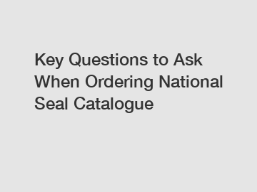 Key Questions to Ask When Ordering National Seal Catalogue