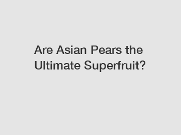 Are Asian Pears the Ultimate Superfruit?