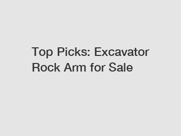 Top Picks: Excavator Rock Arm for Sale