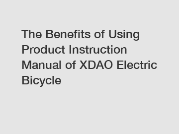 The Benefits of Using Product Instruction Manual of XDAO Electric Bicycle