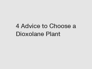 4 Advice to Choose a Dioxolane Plant
