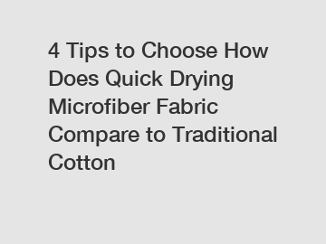 4 Tips to Choose How Does Quick Drying Microfiber Fabric Compare to Traditional Cotton