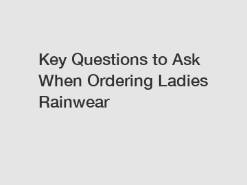 Key Questions to Ask When Ordering Ladies Rainwear