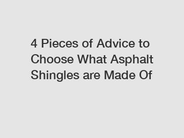 4 Pieces of Advice to Choose What Asphalt Shingles are Made Of
