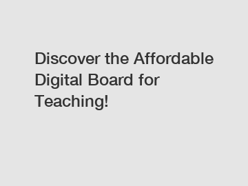 Discover the Affordable Digital Board for Teaching!