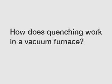 How does quenching work in a vacuum furnace?