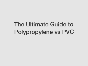 The Ultimate Guide to Polypropylene vs PVC