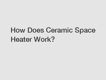 How Does Ceramic Space Heater Work?