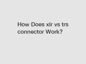 How Does xlr vs trs connector Work?